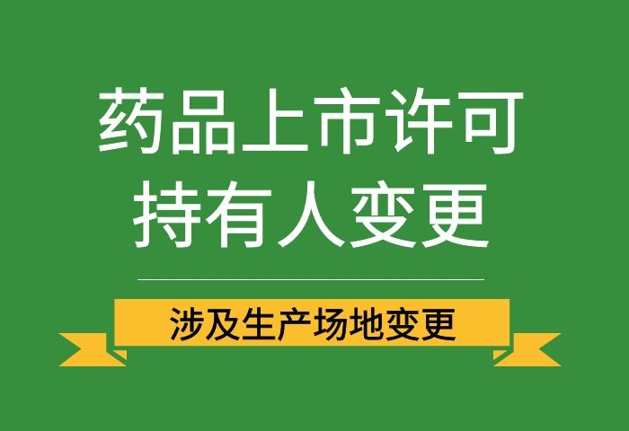 药品上市许可持有人变更（涉及生产场地变更）
