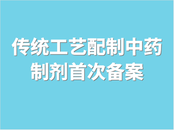 传统工艺配制中药制剂首次备案