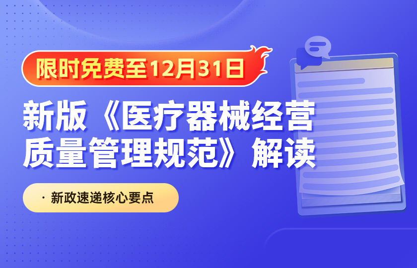 【限时免费至12月31日】新版《医疗器械经营质量管理规范》解读