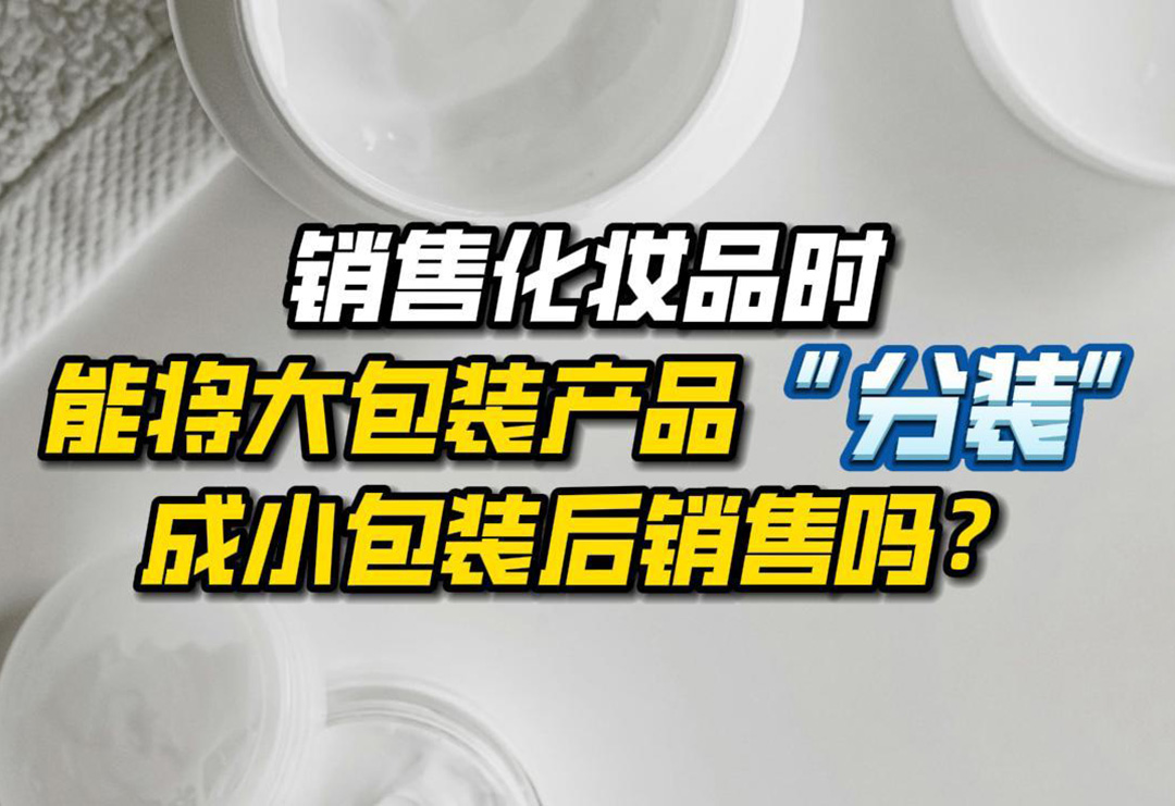 警惕違法行為！銷售化妝品時，能將大包裝產品“分裝”成小包裝后銷售嗎？