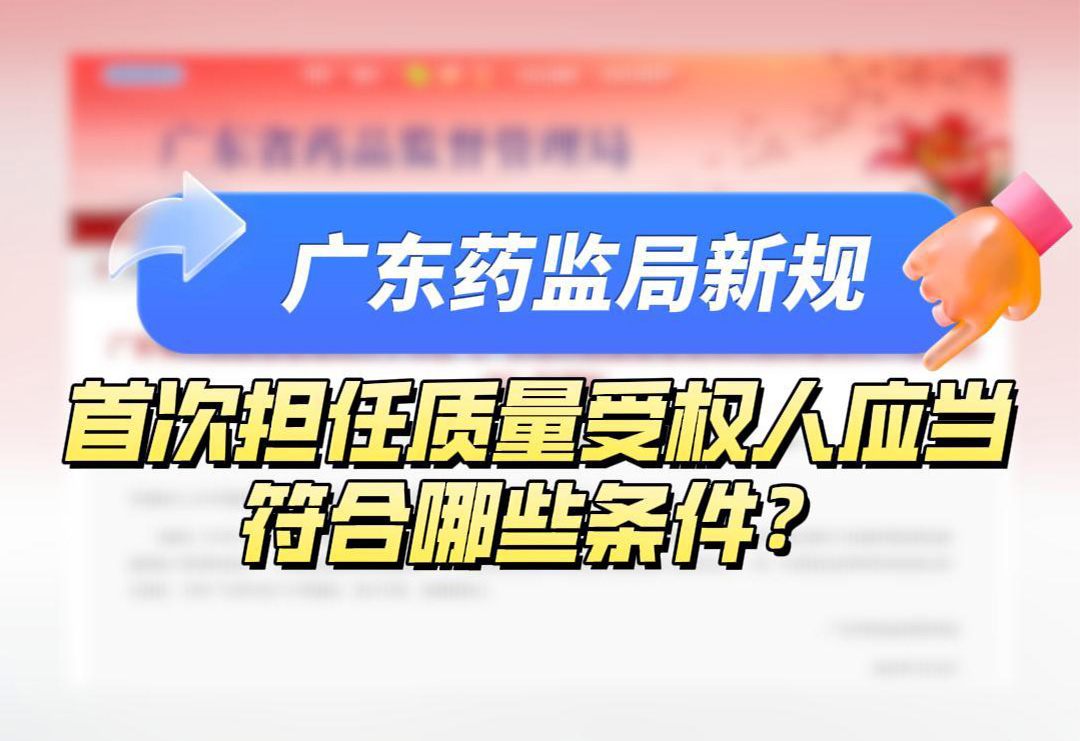 廣東藥監局新規：首次擔任質量受權人應當符合哪些條件？