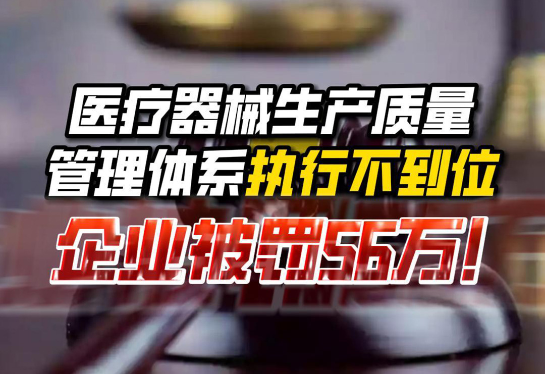 以案为鉴| 医疗器械生产质量管理体系执行不到位，企业被罚56万！