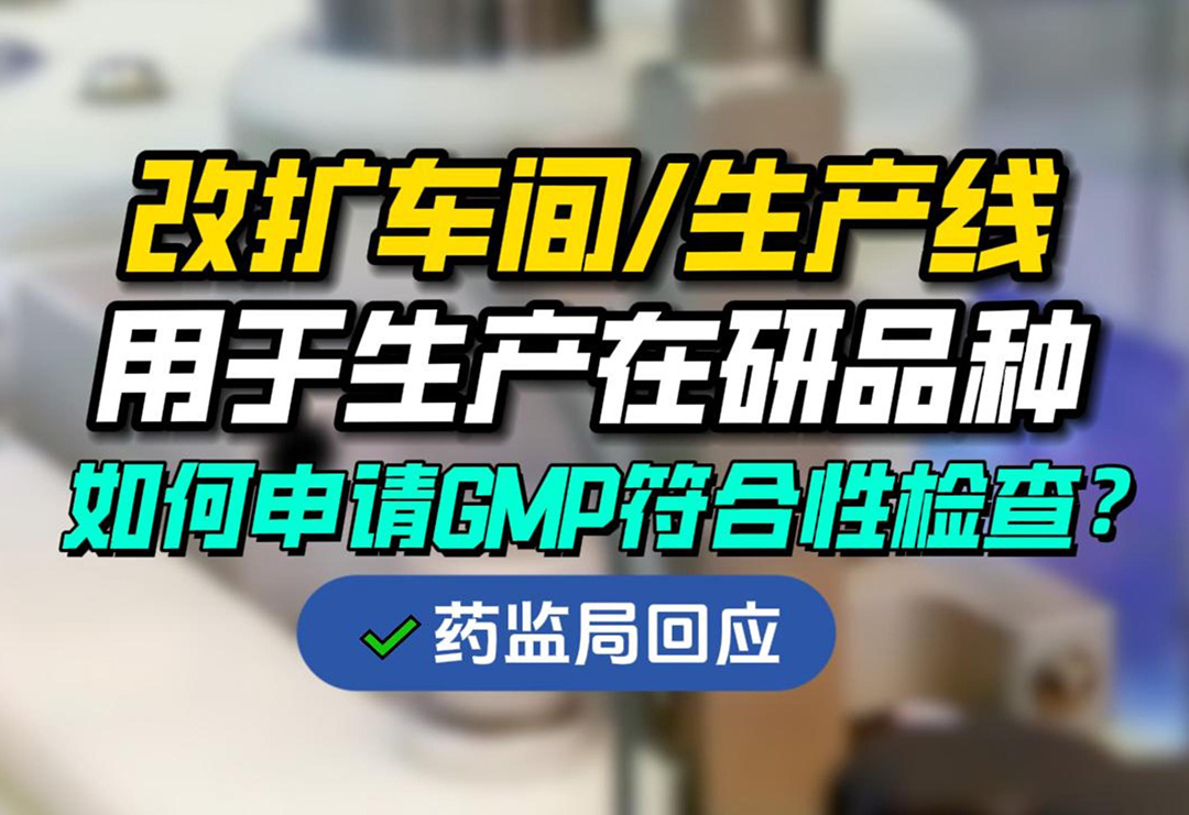 药监局回应：改扩车间生产线生产在研品种，如何申请GMP符合性检查？