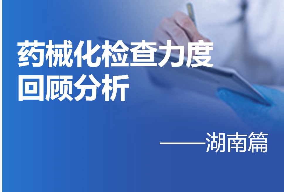 监管检查与企业责任——药械化检查力度回顾分析（湖南篇）