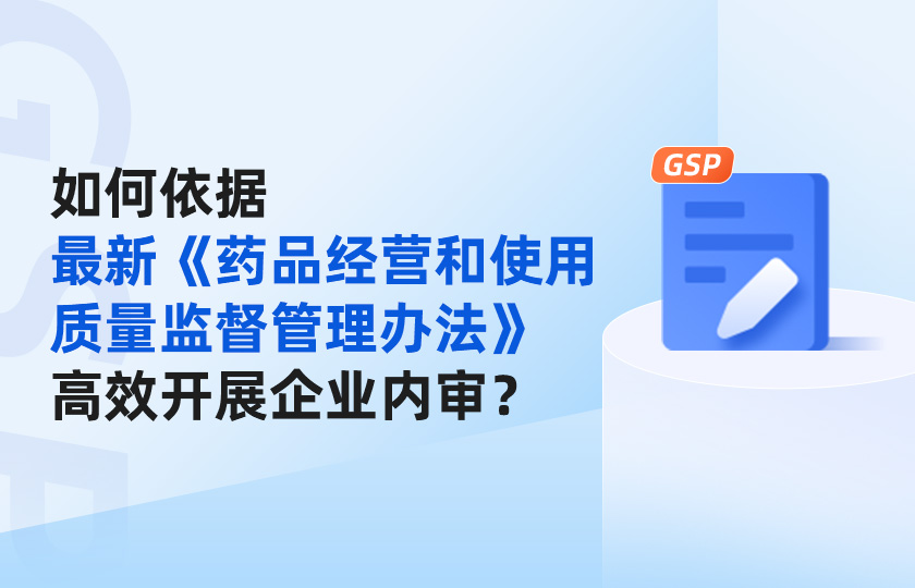 如何依据最新《药品经营和使用质量监督管理办法》高效开展企业内审？