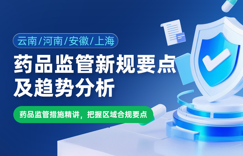 云南/河南/安徽/上海 药品监管新规要点及趋势分析