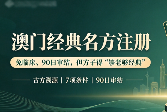 澳门经典名方注册：免临床、90日审结，但方子得“够老够经典”