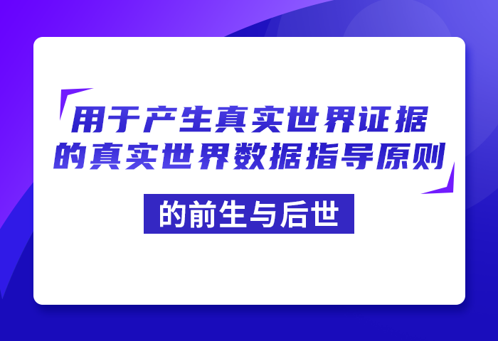 《用于产生真实世界证据的真实世界数据指导原则》的前生与后世