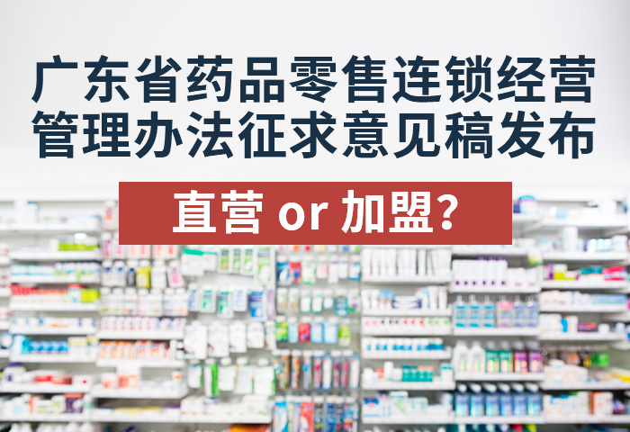 广东省药品零售连锁经营管理办法征求意见稿发布，直营or加盟？